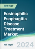 Eosinophilic Esophagitis Disease Treatment Market - Forecasts from 2024 to 2029- Product Image