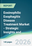 Eosinophilic Esophagitis Disease Treatment Market - Strategic Insights and Forecasts (2026-2031)- Product Image