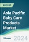 Asia Pacific Baby Care Products Market - Forecasts from 2024 to 2029 - Product Image