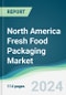 North America Fresh Food Packaging Market - Forecasts from 2024 to 2029 - Product Thumbnail Image