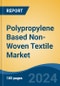 Polypropylene Based Non-Woven Textile Market - Global Industry Size, Share, Trends, Opportunity and Forecast, 2019-2029F - Product Image
