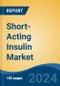 Short-Acting Insulin Market - Global Industry Size, Share, Trends, Opportunity and Forecast, 2019-2029F - Product Image