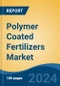 Polymer Coated Fertilizers Market - Global Industry Size, Share, Trends, Opportunity and Forecast, 2019-2029F - Product Thumbnail Image