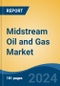 Midstream Oil and Gas Market - Global Industry Size, Share, Trends, Opportunity and Forecast, 2019-2029F - Product Image