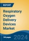 Respiratory Oxygen Delivery Devices Market - Global Industry Size, Share, Trends, Opportunity and Forecast, 2019-2029F - Product Image