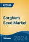 Sorghum Seed Market - Global Industry Size, Share, Trends, Opportunity and Forecast, 2019-2029F - Product Image