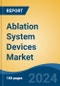 Ablation System Devices Market - Global Industry Size, Share, Trends, Opportunity and Forecast, 2019-2029F - Product Image