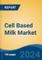 Cell Based Milk Market - Global Industry Size, Share, Trends, Opportunity and Forecast, 2019-2029F - Product Image