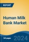 Human Milk Bank Market - Global Industry Size, Share, Trends, Opportunity and Forecast, 2019-2029F - Product Image