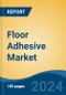Floor Adhesive Market - Global Industry Size, Share, Trends, Opportunity and Forecast, 2019-2029F - Product Image