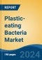 Plastic-eating Bacteria Market - Global Industry Size, Share, Trends, Opportunity and Forecast, 2019-2029F - Product Image