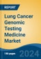 Lung Cancer Genomic Testing Medicine Market - Global Industry Size, Share, Trends, Opportunity and Forecast, 2019-2029F - Product Image