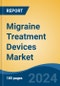 Migraine Treatment Devices Market - Global Industry Size, Share, Trends, Opportunity and Forecast, 2019-2029F - Product Image