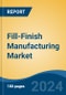 Fill-Finish Manufacturing Market - Global Industry Size, Share, Trends, Opportunity and Forecast, 2019-2029F - Product Image