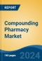 Compounding Pharmacy Market - Global Industry Size, Share, Trends, Opportunity and Forecast, 2019-2029F - Product Image