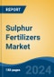 Sulphur Fertilizers Market - Global Industry Size, Share, Trends, Opportunity and Forecast, 2019-2029F - Product Image