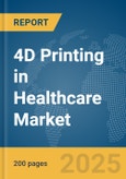 4D Printing in Healthcare Market Report 2025- Product Image