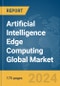Artificial Intelligence (AI) Edge Computing Global Market Report 2024 - Product Thumbnail Image