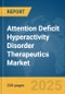 Attention Deficit Hyperactivity Disorder (ADHD) Therapeutics Market Report 2025 - Product Image