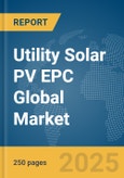 Utility Solar PV EPC Global Market Report 2025- Product Image