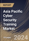 Asia Pacific Cyber Security Training Market Size, Share & Trends Analysis Report By Certification, By Target Audience, By Training Type, By Delivery Method, By Content, By Industry By Country and Growth Forecast, 2024 - 2031- Product Image