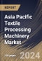 Asia Pacific Textile Processing Machinery Market Size, Share & Trends Analysis Report By Application (Garments & Apparels, Household & Home Textiles, and Technical Textiles), By Raw Material , By Process, By Country and Growth Forecast, 2023 - 2030 - Product Image