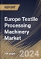 Europe Textile Processing Machinery Market Size, Share & Trends Analysis Report By Application (Garments & Apparels, Household & Home Textiles, and Technical Textiles), By Raw Material , By Process, By Country and Growth Forecast, 2023 - 2030 - Product Image