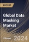 Global Data Masking Market Size, Share & Trends Analysis Report By Deployment Mode (On-premise and Cloud), By Component (Solution and Services), By Type, By Business Function, By Enterprise Size, By End-use. By Regional Outlook and Forecast, 2024 - 2031 - Product Image