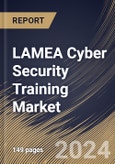 LAMEA Cyber Security Training Market Size, Share & Trends Analysis Report By Certification, By Target Audience, By Training Type, By Delivery Method, By Content, By Industry By Country and Growth Forecast, 2024 - 2031- Product Image