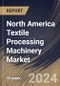 North America Textile Processing Machinery Market Size, Share & Trends Analysis Report By Application (Garments & Apparels, Household & Home Textiles, and Technical Textiles), By Raw Material , By Process, By Country and Growth Forecast, 2023 - 2030 - Product Thumbnail Image