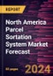North America Parcel Sortation System Market Forecast to 2030 - Regional Analysis - by Type and Application - Product Image