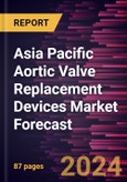Asia Pacific Aortic Valve Replacement Devices Market Forecast to 2030 - Regional Analysis - by Product, Surgery, and End User.- Product Image