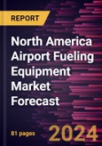 North America Airport Fueling Equipment Market Forecast to 2030 - Regional Analysis - By Tanker Capacity, Aircraft Type, and Power Source.- Product Image