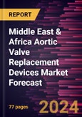 Middle East & Africa Aortic Valve Replacement Devices Market Forecast to 2030 - Regional Analysis - by Product, Surgery, and End User- Product Image