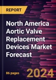North America Aortic Valve Replacement Devices Market Forecast to 2030 - Regional Analysis - by Product, Surgery, and End User.- Product Image