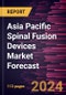 Asia Pacific Spinal Fusion Devices Market Forecast to 2030 - Regional Analysis - By Product Type, Surgery Type, Disease Indications, and End User - Product Image