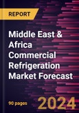 Middle East & Africa Commercial Refrigeration Market Forecast to 2030 - Regional Analysis - By Type, Application, Door Type, and Section Type- Product Image