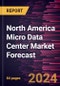 North America Micro Data Center Market Forecast to 2030 - Regional Analysis - By Rack Type, Organization Size, and End User - Product Thumbnail Image