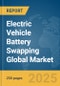 Electric Vehicle Battery Swapping Global Market Report 2025 - Product Image