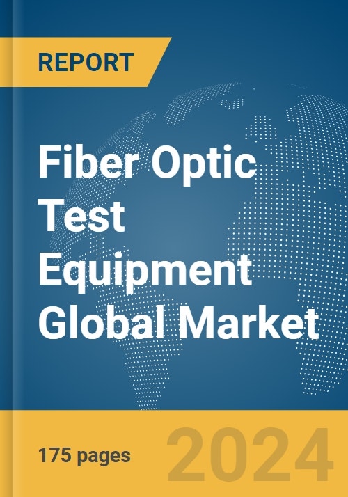 Fiber Optic Test Equipment Global Market Report 2024