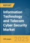 Information Technology (IT) and Telecom Cyber Security Market Report 2025 - Product Image