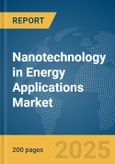 Nanotechnology in Energy Applications Market Report 2025- Product Image