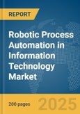 Robotic Process Automation (RPA) in Information Technology Market Report 2025- Product Image