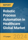Robotic Process Automation in Healthcare Global Market Report 2024- Product Image