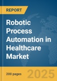 Robotic Process Automation in Healthcare Market Report 2025- Product Image