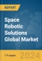 Space Robotic Solutions Global Market Report 2024 - Product Image