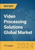 Video Processing Solutions Global Market Report 2024- Product Image