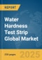 Water Hardness Test Strip Global Market Report 2025 - Product Thumbnail Image