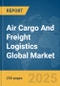 Air Cargo And Freight Logistics Global Market Report 2025 - Product Image
