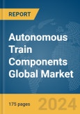 Autonomous Train Components Global Market Report 2024- Product Image